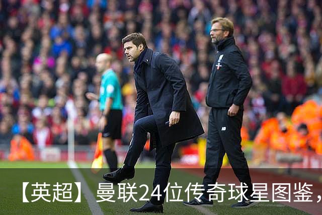 【英超】曼联24位传奇球星图鉴，廿冠留名红魔不朽