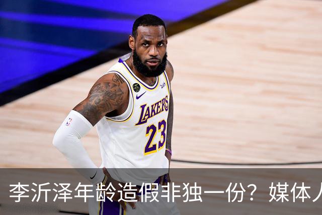 李沂泽年龄造假非独一份？媒体人曝存疑名单，杨鸣杜锋卢伟均在列